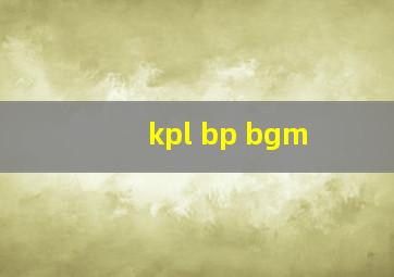 kpl bp bgm